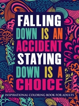 Inspirational Coloring Book For Adults: Falling Down Is An Accident Staying Down Is A Choice