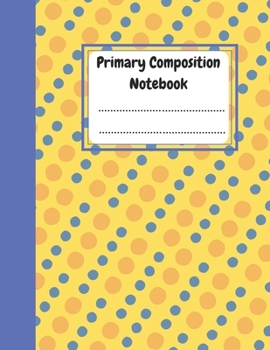 Primary Composition Notebook: Story paper Journal for Kids - Draw and Write Notebook for Kindergarten - 8.5'' x 11'' - 100 pages - Grade k-2