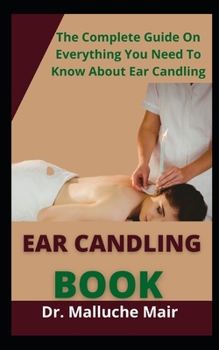Paperback Ear Candling Book: The Complete Guide On Everything You Need To Know About Ear Candles Book