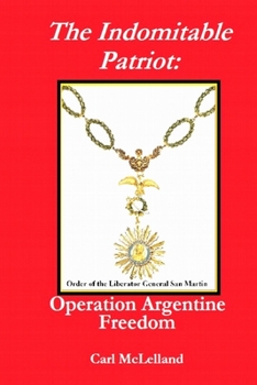 The Indomitable Patriot: Operation Argentine Freedom