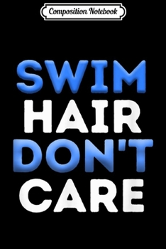 Composition Notebook: Swim Hair Don't Care Cool Swimmer Water Sport Team  Journal/Notebook Blank Lined Ruled 6x9 100 Pages