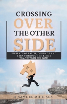 Crossing Over to The Other Side: Embracing Faith, Courage, and Breakthrough in Life's Transition Seasons (Inspirational Legacy(tm))