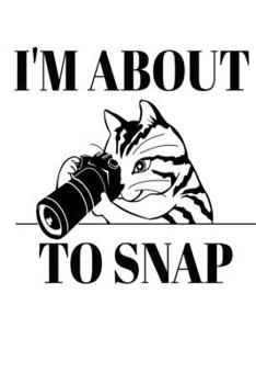 I'm about to Snap: Funny Photographers Photography Cat Book Notepad Notebook Composition and Journal Gratitude Dot Diary Media Student