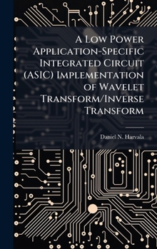 Hardcover A Low Power Application-Specific Integrated Circuit (ASIC) Implementation of Wavelet Transform/Inverse Transform Book