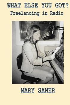Paperback What Else You Got?: Freelancing in Radio Book