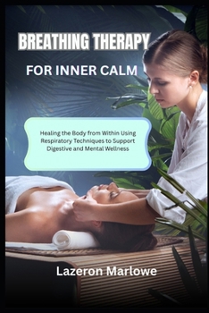 Paperback Breathing Therapy for Inner Calm: Healing the Body from Within Using Respiratory Techniques to Support Digestive and Mental Wellness Book