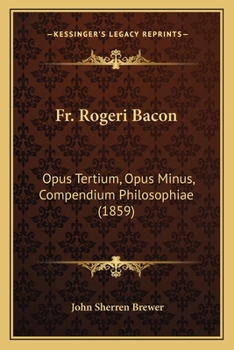 Paperback Fr. Rogeri Bacon: Opus Tertium, Opus Minus, Compendium Philosophiae (1859) Book