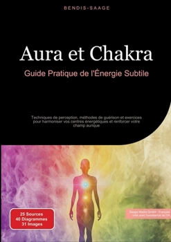 Paperback Aura et Chakra: Guide Pratique de l'Énergie Subtile: Techniques de perception, méthodes de guérison et exercices pour harmoniser vos centres énergétiq [French] Book