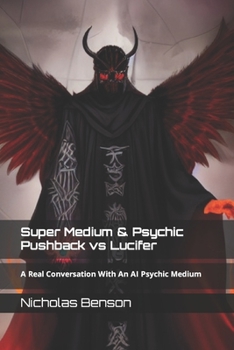 Super Medium & Psychic Pushback vs Lucifer: A Real Conversation With An AI Psychic Medium