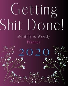 Paperback Getting Shit Done! 2020 Planner Weekly and Monthly Diary: Weekly & Monthly Planner Book