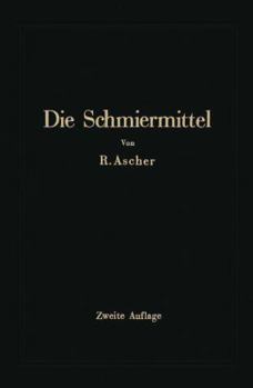 Paperback Die Schmiermittel Ihre Art, Prüfung Und Verwendung: Ein Leitfaden Für Den Betriebsmann [German] Book