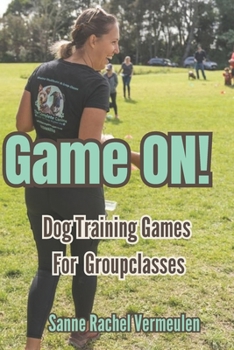Paperback Game ON! Dog Training Games for Group Classes: Fun, Effective and Creative Dog Training Games for Group Classes, Puppy School, and Obedience Training Book