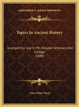 Topics In Ancient History: Arranged For Use In Mt. Holyoke Seminary And College