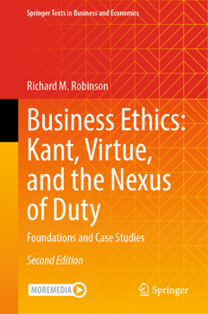 Hardcover Business Ethics: Kant, Virtue, and the Nexus of Duty: Foundations and Case Studies Book