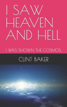 Paperback I Saw Heaven and Hell: I Was Shown the Cosmos, Book