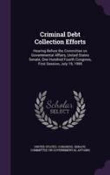 Hardcover Criminal Debt Collection Efforts: Hearing Before the Committee on Governmental Affairs, United States Senate, One Hundred Fourth Congress, First Sessi Book