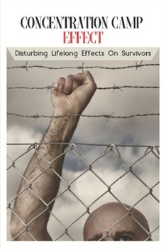 Paperback Concentration Camp Effect: Disturbing Lifelong Effects On Survivors: History Concentration Camps Book