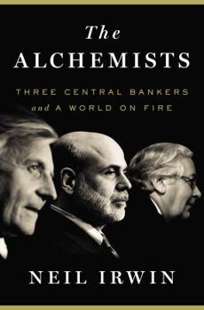 Hardcover The Alchemists: Three Central Bankers and a World on Fire Book