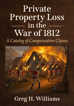 Private Property Loss in the War of 1812: A Catalog of Compensation Claims