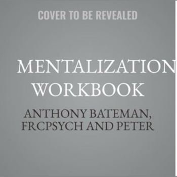 Mentalization Workbook: How to Understand Yourself and Others When Your Thoughts and Emotions Get in Your Way