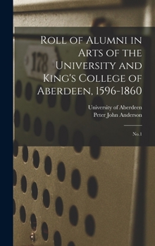Hardcover Roll of Alumni in Arts of the University and King's College of Aberdeen, 1596-1860: No.1 Book