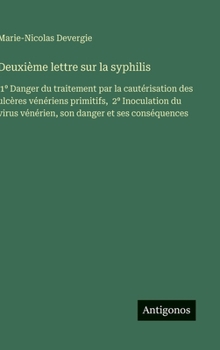 Deuxième lettre sur la syphilis: 1° Danger du traitement par la cautérisation des ulcères vénériens primitifs, 2° Inoculation du virus ... danger et ses conséquences (French Edition)