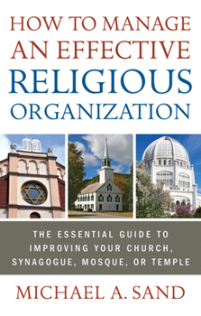 Paperback How to Manage an Effective Religious Organization: The Essential Guide to Improving Your Church, Synagogue, Mosque, or Temple Book