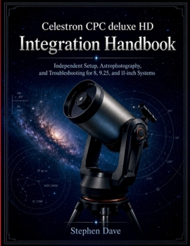 Paperback Celestron CPC deluxe HD Integration Handbook: Independent Setup, Astrophotography, and Troubleshooting for 8, 9.25, and 11-inch Systems Book