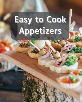 Paperback Easy to Cook Appetizers: Over 80 Recipes With Easy to Prepare Appetizers Book