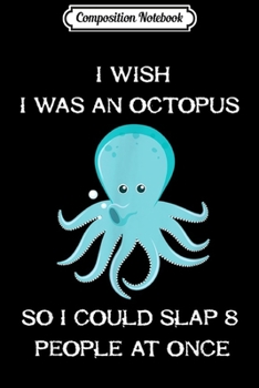Composition Notebook: I wish I was an octopus funny octopus gift men women Journal/Notebook Blank Lined Ruled 6x9 100 Pages