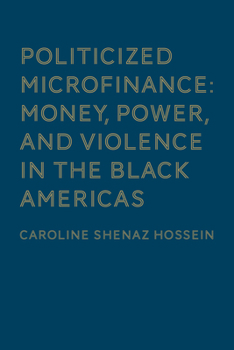 Hardcover Politicized Microfinance: Money, Power, and Violence in the Black Americas Book