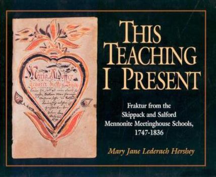 Paperback This Teaching I Present: Fraktur from the Skippack and Salford Mennonite Meetinghouse Schools, 1747-1836 Book