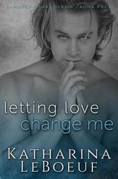 Letting Love Change Me - Book #4 of the Damaged Heart