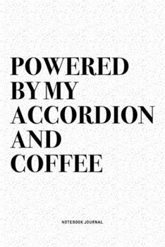 Powered By My Accordion And Coffee: A 6x9 Inch Notebook Diary Journal With A Bold Text Font Slogan On A Matte Cover and 120 Blank Lined Pages Makes A Great Alternative To A Card