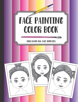 Face painting color book: Girls blank full-face templates: A workbook to draw, sketch or color design ideas