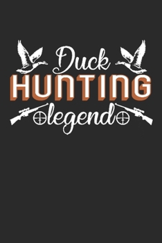 Duck hunting Legend: Duck hunting journal, duck hunting gifts for men funny: Duck Hunters Track Record of Species, Location, Gear - Shooting Seasons Dates