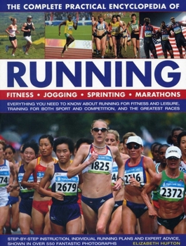 Paperback The Complete Practical Encyclopedia of Running: Everything You Need to Know about Running for Fitness and Leisure, Training for Both Sport and Competi Book