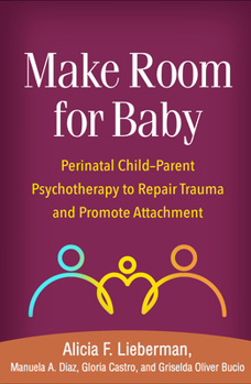 Paperback Make Room for Baby: Perinatal Child-Parent Psychotherapy to Repair Trauma and Promote Attachment Book