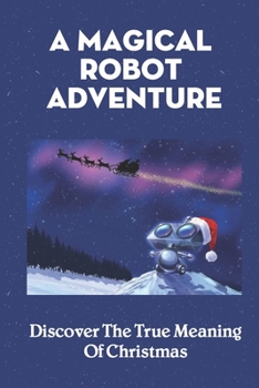 Paperback A Magical Robot Adventure: Discover The True Meaning Of Christmas Book