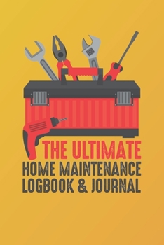 Paperback The Ultimate Home Maintenance Logbook & Journal: Easy Convenient Way To Plan And Keep Track Of Household Repair Projects, Maintenance Improvement and Book