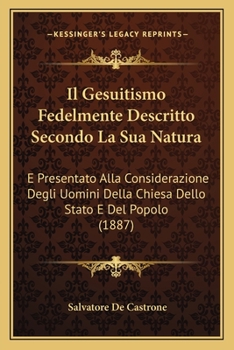 Paperback Il Gesuitismo Fedelmente Descritto Secondo La Sua Natura: E Presentato Alla Considerazione Degli Uomini Della Chiesa Dello Stato E Del Popolo (1887) [Italian] Book