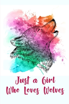 Just A Girl Who Loves Wolves: Creative and modern Animal Colorful Wolf