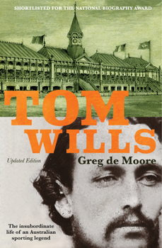 Paperback Tom Wills: The Insubordinate Life of an Australian Sporting Legend Book