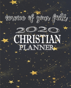 Service Of Your Faith 2020 Christian Planner: Prayer Planner, Gratitude Planner, Devotional Planner, With Bible Verses, 2020 Monthly Planner, Weekly Planner, Daily Planner, Gift