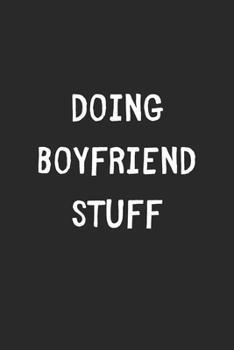 Doing Boyfriend Stuff: Lined Journal, 120 Pages, 6 x 9, Funny Boyfriend Gift Idea, Black Matte Finish (Doing Boyfriend Stuff Journal)