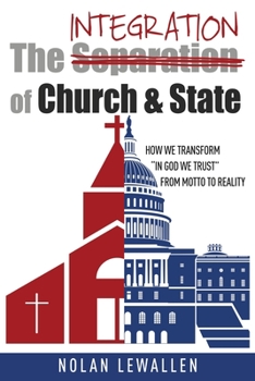 Paperback The Integration of Church & State: How We Transform "In God We Trust" From Motto To Reality Book