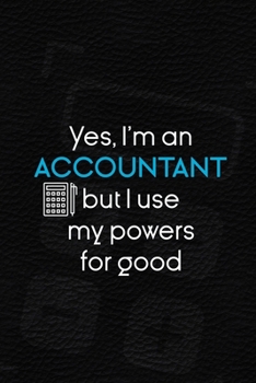 Yes, I'm A Accountant But I Use My Powers For Good: Accountant Notebook Journal Composition Blank Lined Diary Notepad 120 Pages Paperback Black