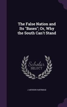 Hardcover The False Nation and Its "Bases"; Or, Why the South Can't Stand Book