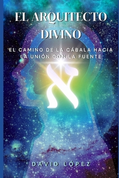 El Arquitecto Divino: El Camino de la Cábala hacia la Unión con la Fuente (Spanish Edition)