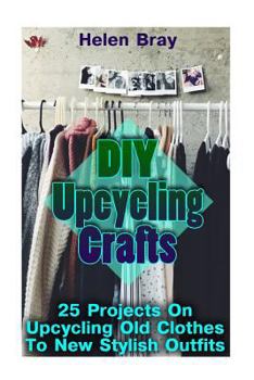 Paperback DIY Upcycling Crafts: 25 Projects On Upcycling Old Clothes To New Stylish Outfits Book